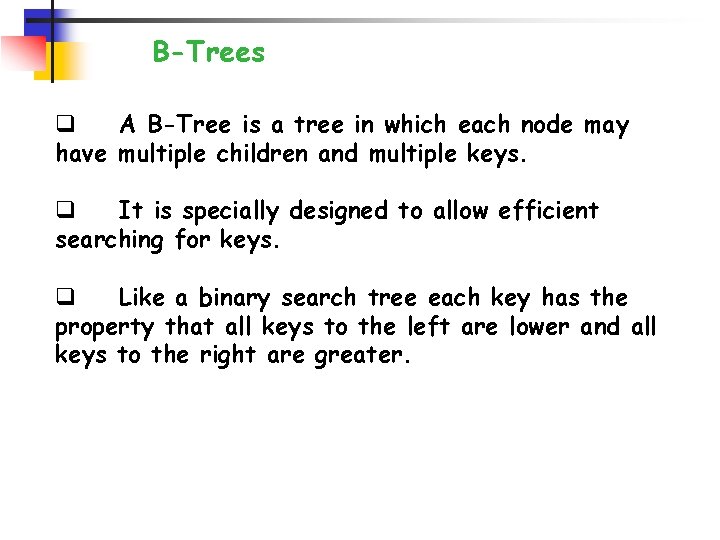 B-Trees q A B-Tree is a tree in which each node may have multiple