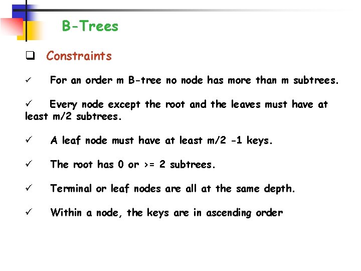 B-Trees q Constraints ü For an order m B-tree no node has more than