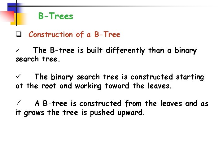 B-Trees q Construction of a B-Tree The B-tree is built differently than a binary