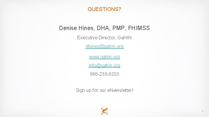 QUESTIONS? Denise Hines, DHA, PMP, FHIMSS Executive Director, Ga. HIN dhines@gahin. org www. gahin.