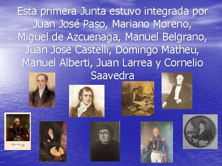 Esta primera Junta estuvo integrada por Juan José Paso, Mariano Moreno, Miguel de Azcuenaga,