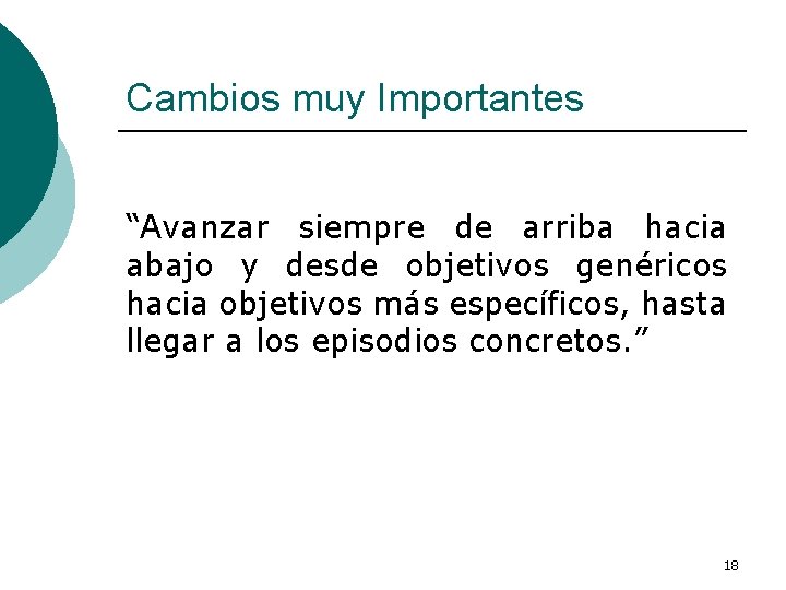 Cambios muy Importantes “Avanzar siempre de arriba hacia abajo y desde objetivos genéricos hacia