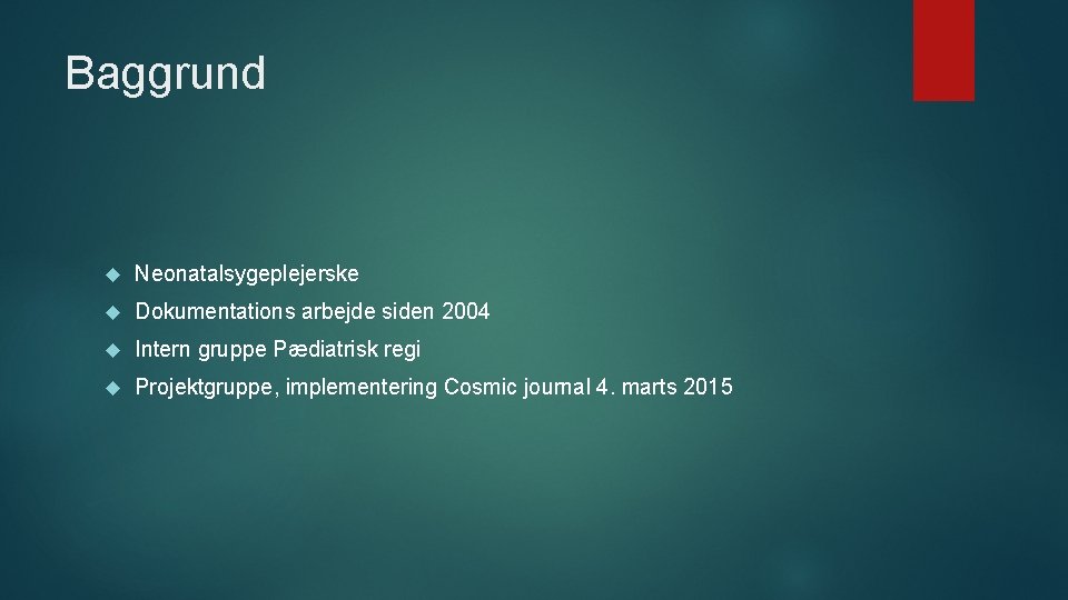 Baggrund Neonatalsygeplejerske Dokumentations arbejde siden 2004 Intern gruppe Pædiatrisk regi Projektgruppe, implementering Cosmic journal