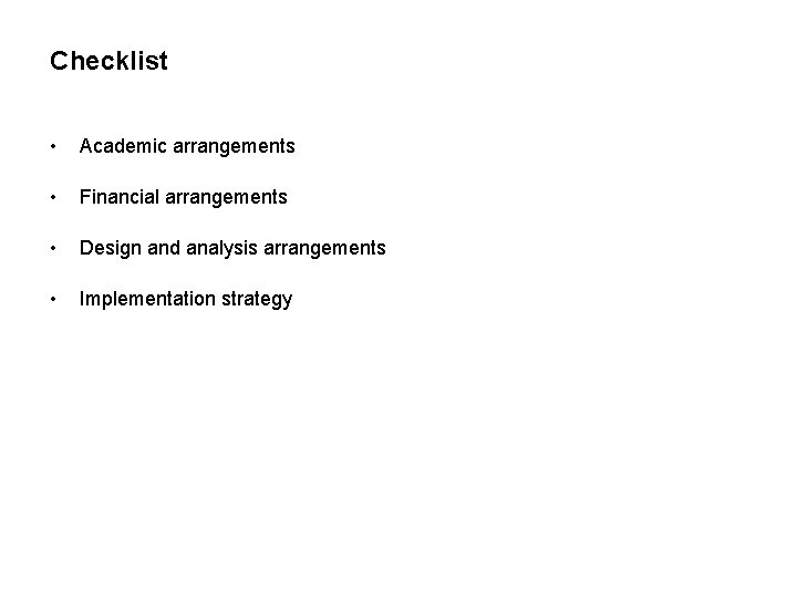 Checklist • Academic arrangements • Financial arrangements • Design and analysis arrangements • Implementation