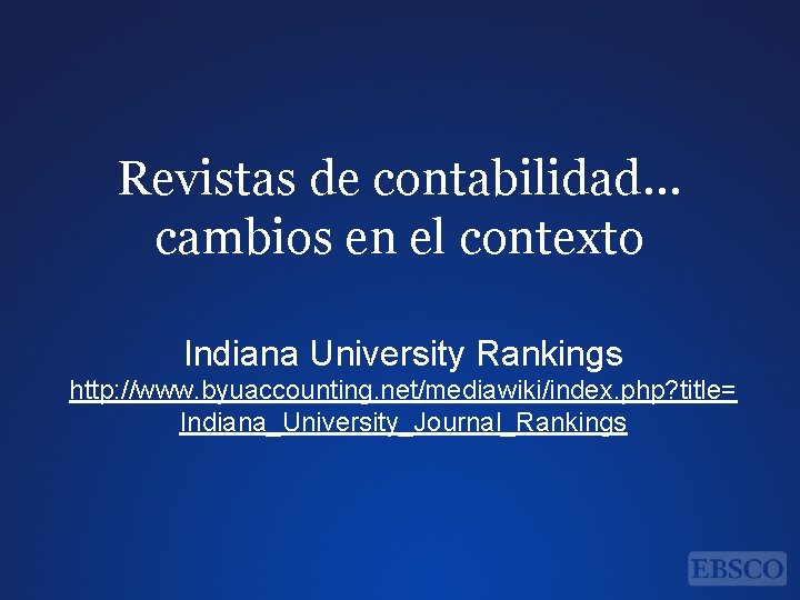 Revistas de contabilidad… cambios en el contexto Indiana University Rankings http: //www. byuaccounting. net/mediawiki/index. Revistas de contabilidad… cambios en el contexto Indiana University Rankings http: //www. byuaccounting. net/mediawiki/index.
