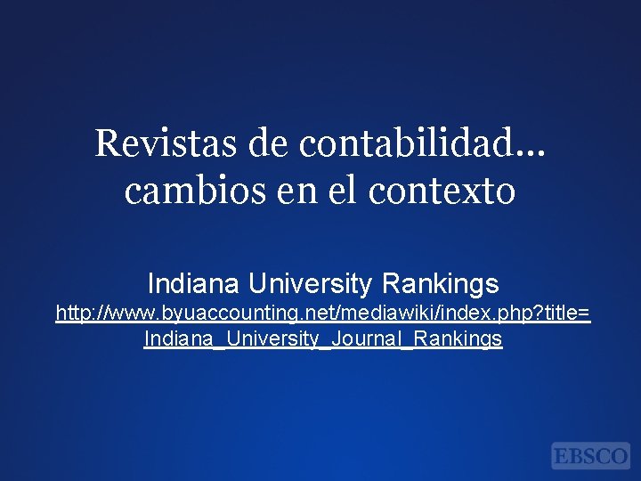 Revistas de contabilidad… cambios en el contexto Indiana University Rankings http: //www. byuaccounting. net/mediawiki/index.