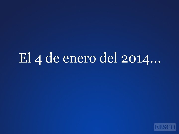 El 4 de enero del 2014… El 4 de enero del 2014…