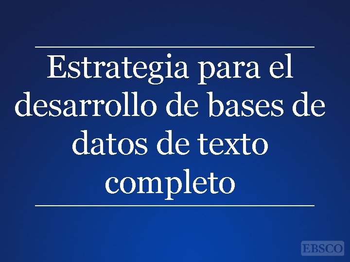 Estrategia para el desarrollo de bases de datos de texto completo Estrategia para el desarrollo de bases de datos de texto completo