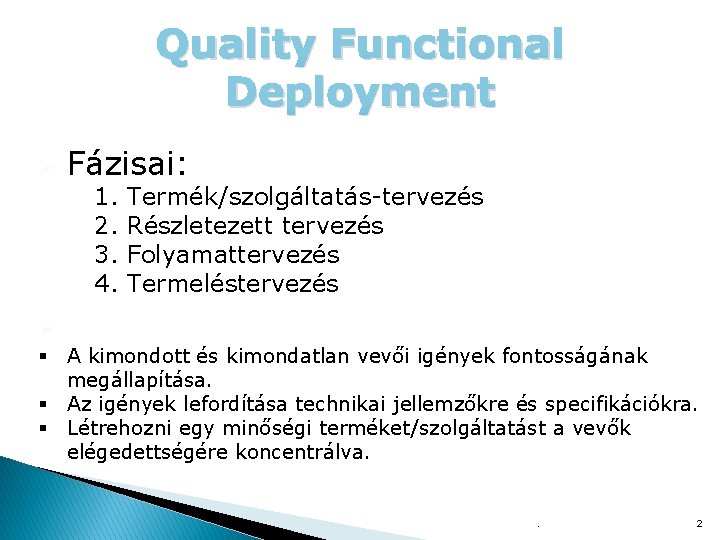 Quality Functional Deployment Ø Fázisai: 1. 2. 3. 4. Termék/szolgáltatás-tervezés Részletezett tervezés Folyamattervezés Termeléstervezés