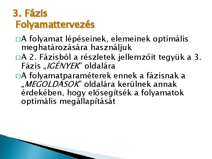 3. Fázis Folyamattervezés �A folyamat lépéseinek, elemeinek optimális meghatározására használjuk � A 2. Fázisból