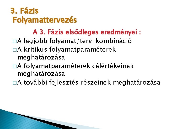 3. Fázis Folyamattervezés A 3. Fázis elsődleges eredményei : � A legjobb folyamat/terv-kombináció �