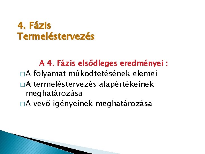 4. Fázis Termeléstervezés A 4. Fázis elsődleges eredményei : � A folyamat működtetésének elemei