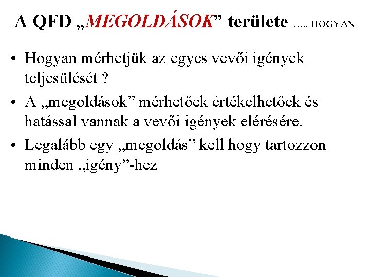 A QFD „MEGOLDÁSOK” területe …. . HOGYAN • Hogyan mérhetjük az egyes vevői igények