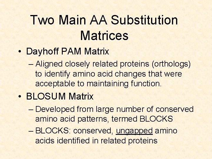 Two Main AA Substitution Matrices • Dayhoff PAM Matrix – Aligned closely related proteins