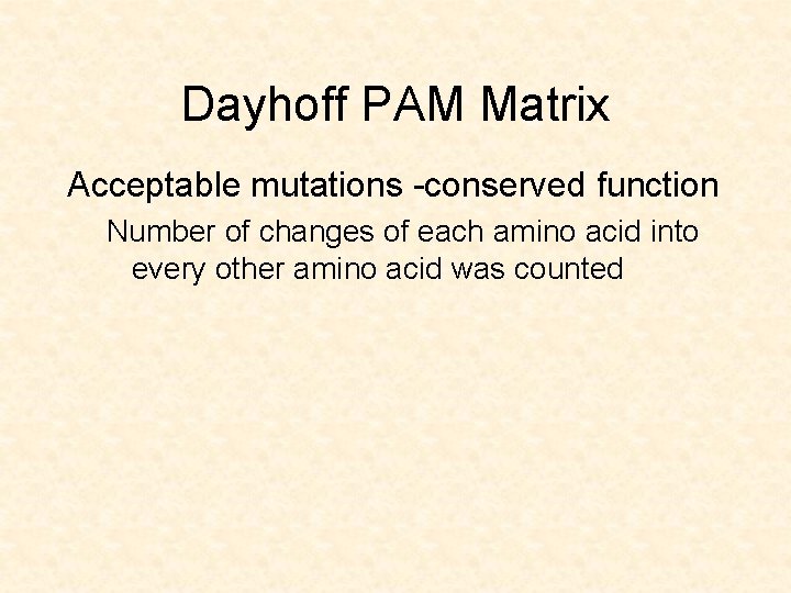 Dayhoff PAM Matrix Acceptable mutations -conserved function Number of changes of each amino acid