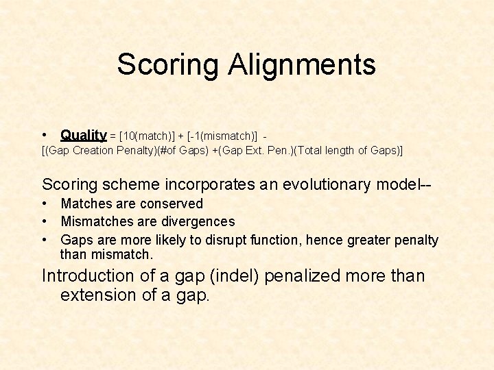 Scoring Alignments • Quality = [10(match)] + [-1(mismatch)] [(Gap Creation Penalty)(#of Gaps) +(Gap Ext.