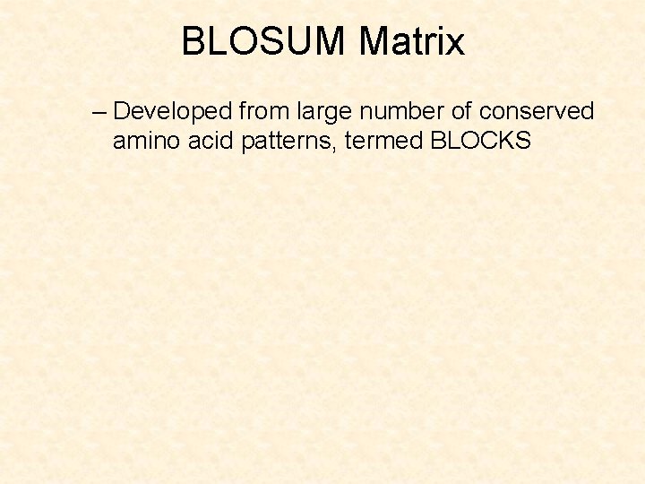 BLOSUM Matrix – Developed from large number of conserved amino acid patterns, termed BLOCKS