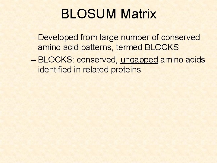 BLOSUM Matrix – Developed from large number of conserved amino acid patterns, termed BLOCKS