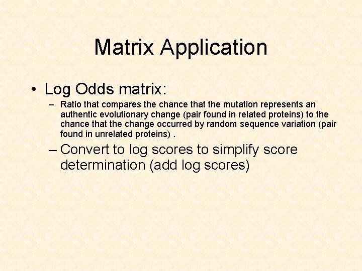 Matrix Application • Log Odds matrix: – Ratio that compares the chance that the