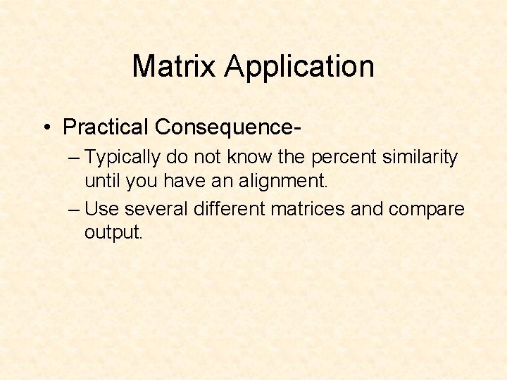 Matrix Application • Practical Consequence– Typically do not know the percent similarity until you