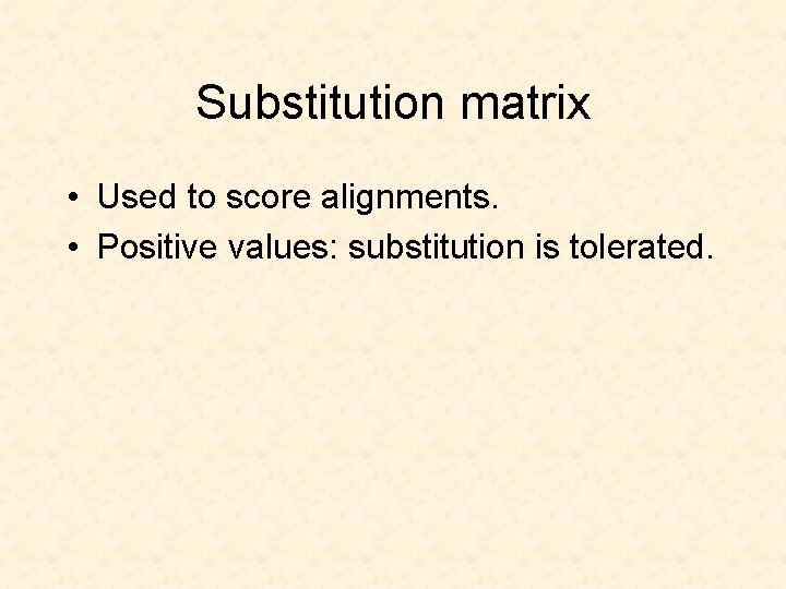 Substitution matrix • Used to score alignments. • Positive values: substitution is tolerated. 