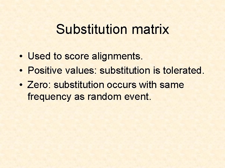 Substitution matrix • Used to score alignments. • Positive values: substitution is tolerated. •