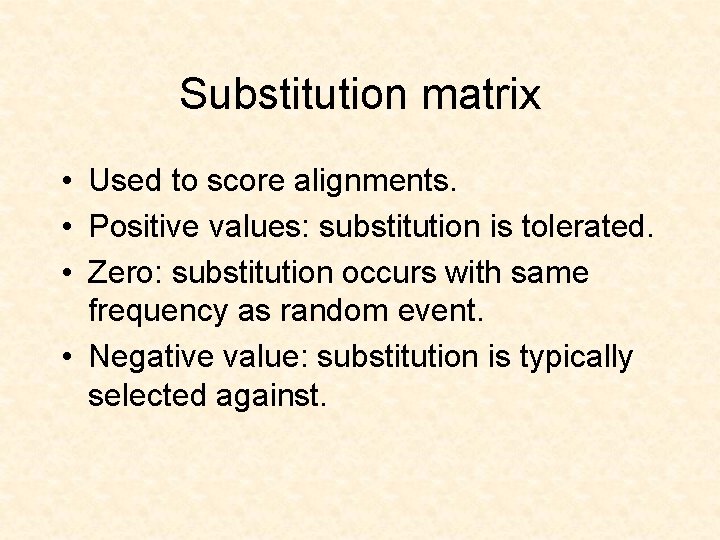 Substitution matrix • Used to score alignments. • Positive values: substitution is tolerated. •