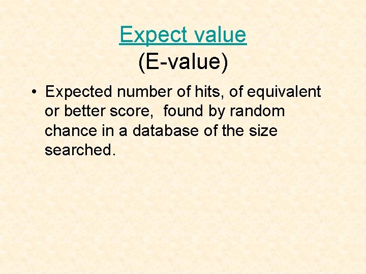 Expect value (E-value) • Expected number of hits, of equivalent or better score, found