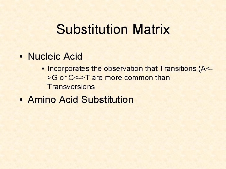 Substitution Matrix • Nucleic Acid • Incorporates the observation that Transitions (A<>G or C<->T