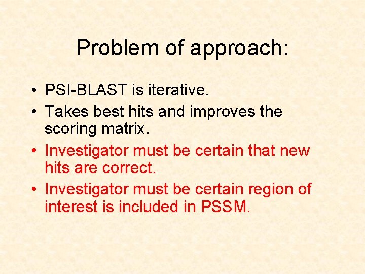 Problem of approach: • PSI-BLAST is iterative. • Takes best hits and improves the