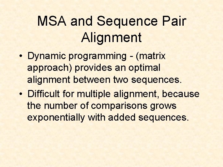 MSA and Sequence Pair Alignment • Dynamic programming - (matrix approach) provides an optimal