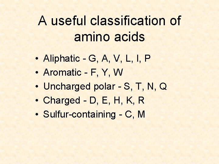 A useful classification of amino acids • • • Aliphatic - G, A, V,