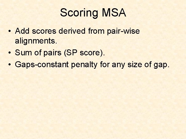 Scoring MSA • Add scores derived from pair-wise alignments. • Sum of pairs (SP