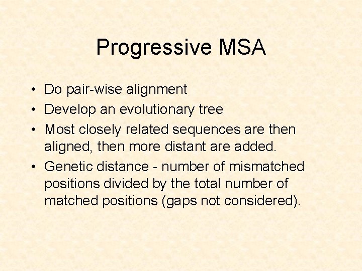 Progressive MSA • Do pair-wise alignment • Develop an evolutionary tree • Most closely