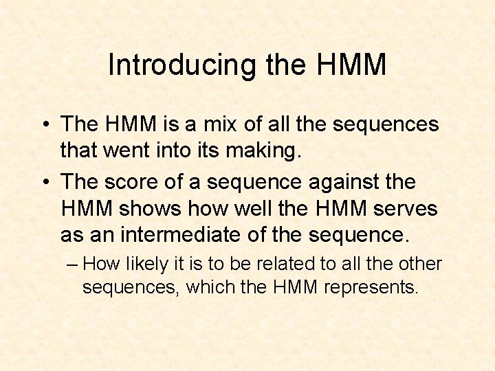 Introducing the HMM • The HMM is a mix of all the sequences that