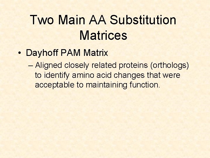 Two Main AA Substitution Matrices • Dayhoff PAM Matrix – Aligned closely related proteins