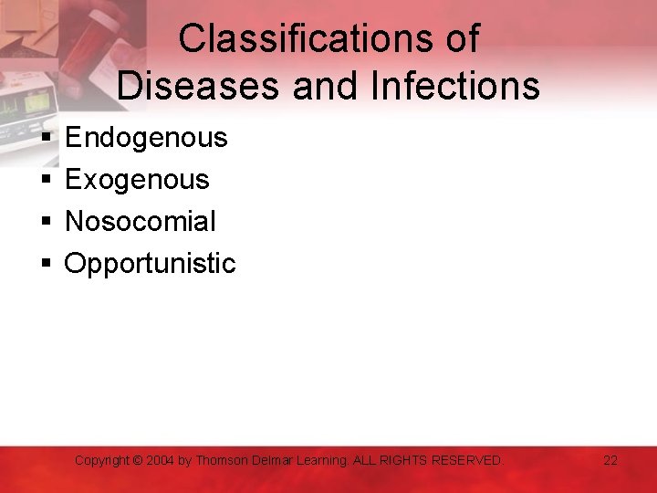 Classifications of Diseases and Infections § § Endogenous Exogenous Nosocomial Opportunistic Copyright © 2004
