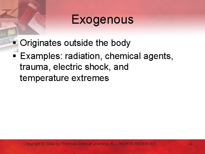 Exogenous § Originates outside the body § Examples: radiation, chemical agents, trauma, electric shock,