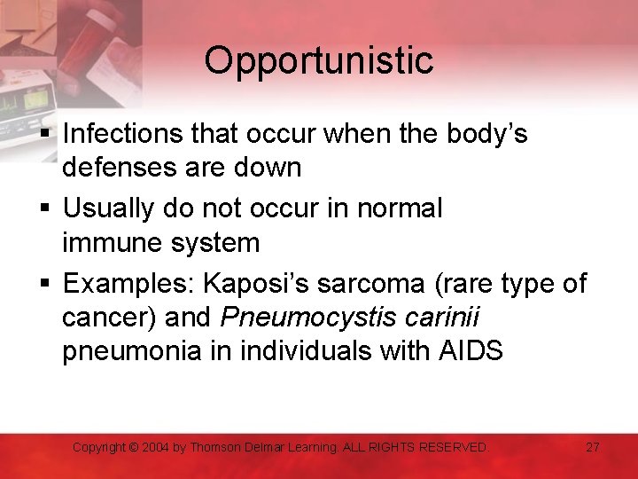 Opportunistic § Infections that occur when the body’s defenses are down § Usually do