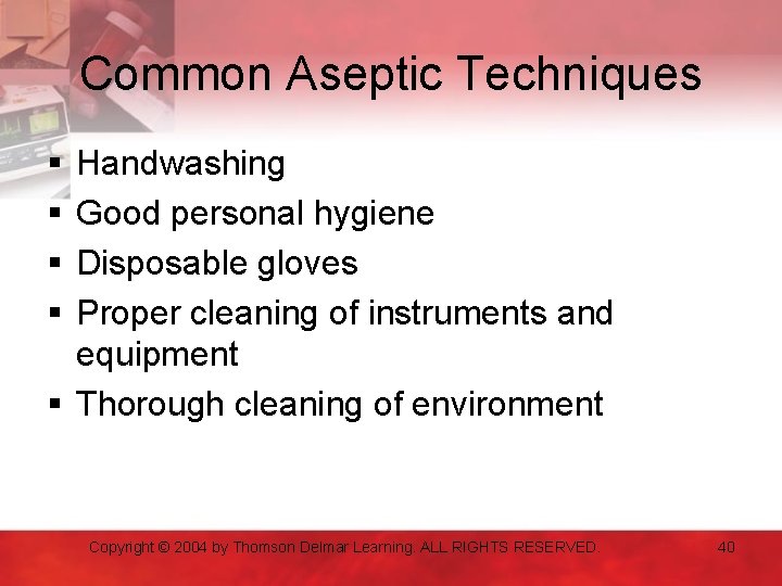 Common Aseptic Techniques § § Handwashing Good personal hygiene Disposable gloves Proper cleaning of