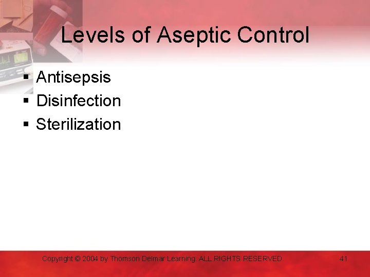 Levels of Aseptic Control § Antisepsis § Disinfection § Sterilization Copyright © 2004 by