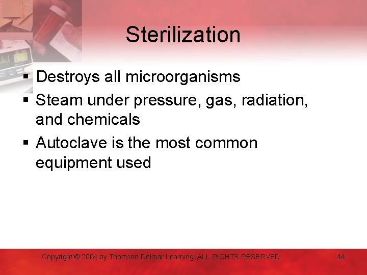 Sterilization § Destroys all microorganisms § Steam under pressure, gas, radiation, and chemicals §