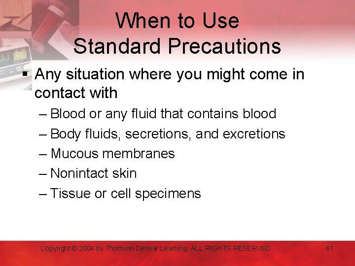 When to Use Standard Precautions § Any situation where you might come in contact