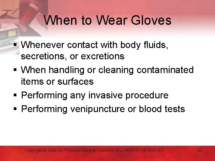 When to Wear Gloves § Whenever contact with body fluids, secretions, or excretions §