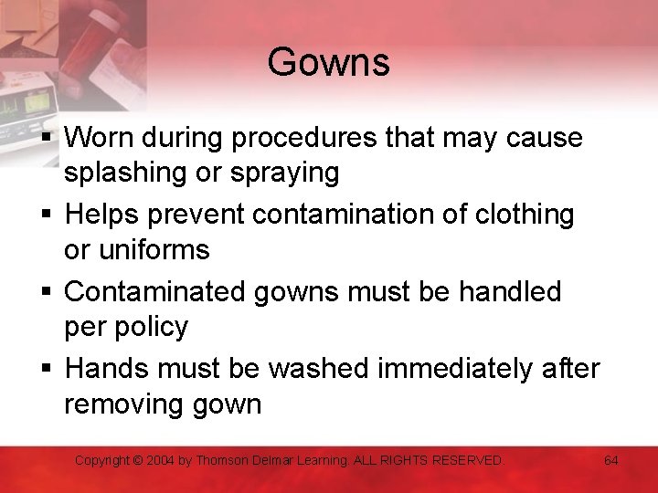 Gowns § Worn during procedures that may cause splashing or spraying § Helps prevent