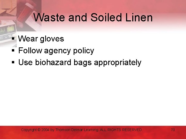 Waste and Soiled Linen § Wear gloves § Follow agency policy § Use biohazard