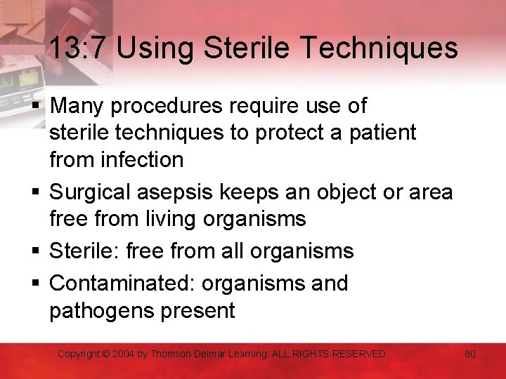 13: 7 Using Sterile Techniques § Many procedures require use of sterile techniques to