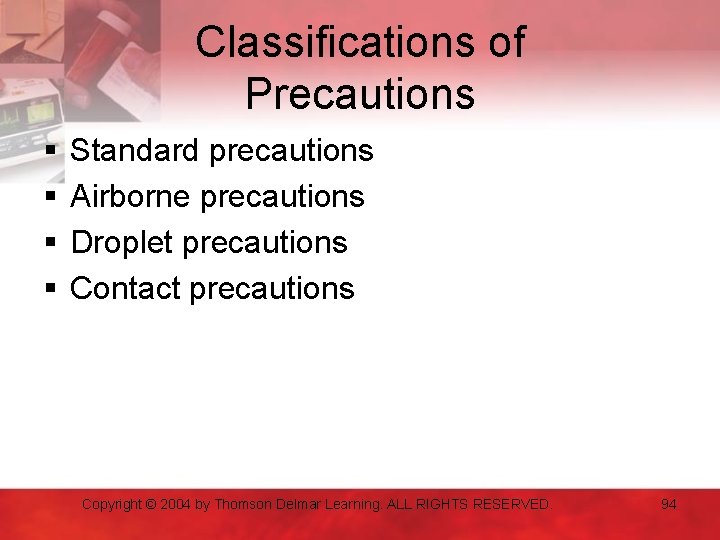 Classifications of Precautions § § Standard precautions Airborne precautions Droplet precautions Contact precautions Copyright