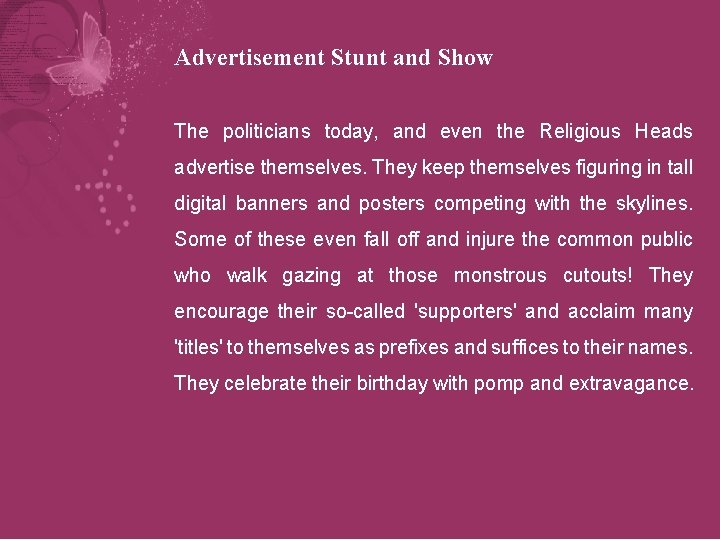 Advertisement Stunt and Show The politicians today, and even the Religious Heads advertise themselves.