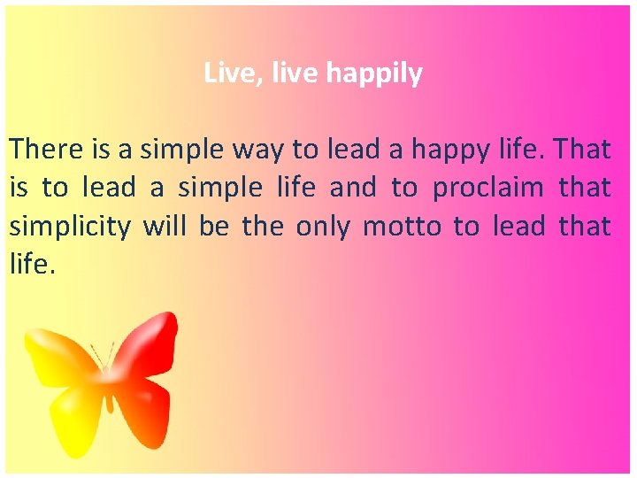 Live, live happily There is a simple way to lead a happy life. That